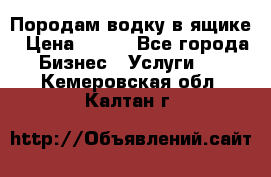 Породам водку в ящике › Цена ­ 950 - Все города Бизнес » Услуги   . Кемеровская обл.,Калтан г.